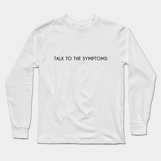 Talk to the symptoms. Long Sleeve T-Shirt by DarkHumour